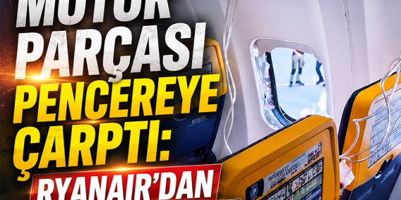 Motor Parçası Pencereye Çarptı: Ryanair’dan Kritik Açıklama