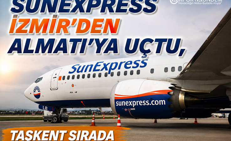 SunExpress İzmir’den Almatı’ya uçtu, Taşkent sırada
