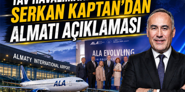 TAV Havalimanları CEO'su Serkan Kaptan'dan Almatı Açıklaması