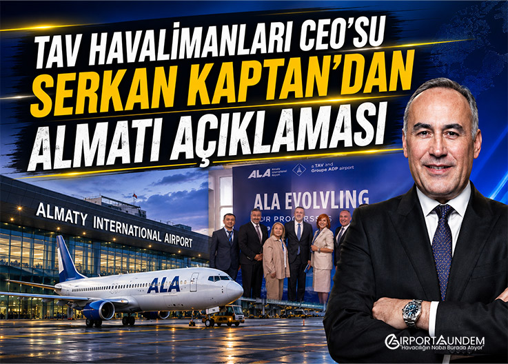 TAV Havalimanları CEO'su Serkan Kaptan'dan Almatı Açıklaması