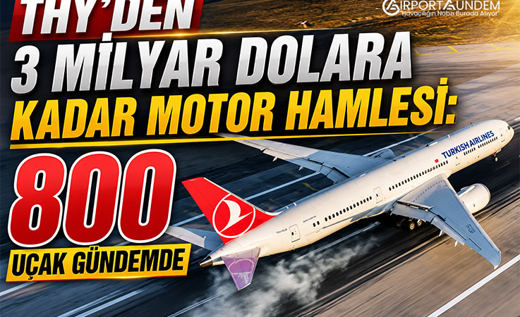 THY’den 3 Milyar Dolara Kadar Motor Hamlesi: 800 Uçak Gündemde