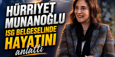 Hürriyet Munanoğlu ISG belgeselinde hayatını anlattı