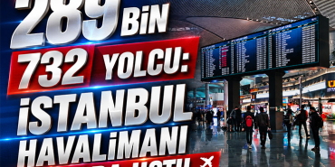 289 Bin 732 Yolcu: İstanbul Havalimanı Rekora Uçtu