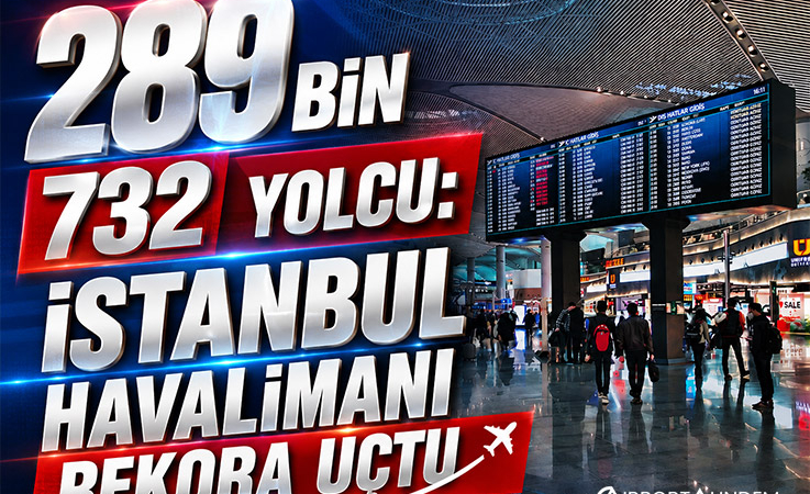 289 Bin 732 Yolcu: İstanbul Havalimanı Rekora Uçtu
