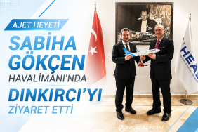 AJet Heyeti Sabiha Gökçen Havalimanı’nda Dınkırcı’yı Ziyaret Etti