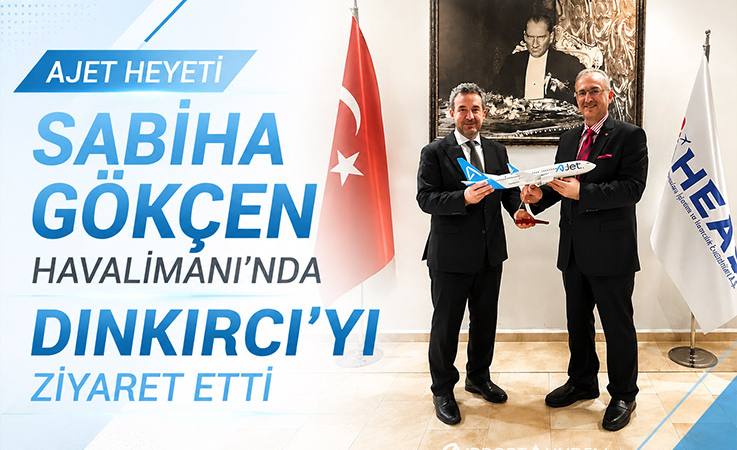 AJet Heyeti Sabiha Gökçen Havalimanı’nda Dınkırcı’yı Ziyaret Etti