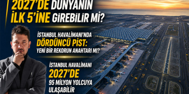 İstanbul Havalimanı 2027’de Dünyanın İlk 5’ine Girebilir mi?