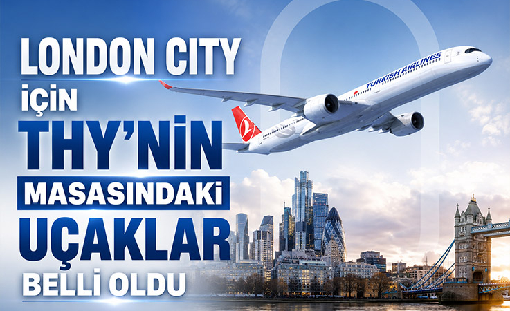 London City İçin THY’nin Masasındaki Uçaklar Belli Oldu