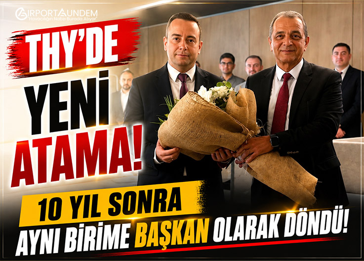 THY’de Yeni Atama: 10 Yıl Sonra Aynı Birime Başkan Olarak Döndü