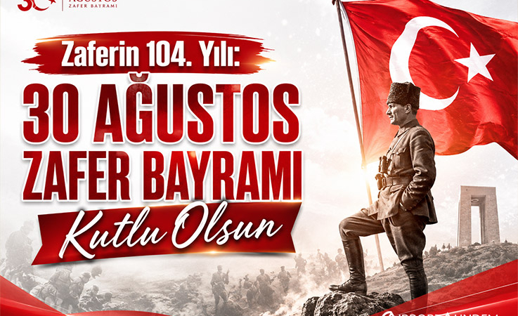 Zaferin 104. Yılı: 30 Ağustos Zafer Bayramı Kutlu Olsun