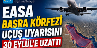 EASA Basra Körfezi Uçuş Uyarısını 30 Eylül’e Uzattı