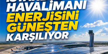 İstanbul Havalimanı Enerjisini Güneşten Karşılıyor