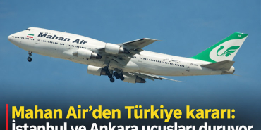 Mahan Air’den Türkiye kararı: İstanbul ve Ankara uçuşları duruyor