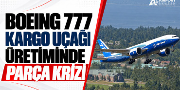 Boeing 777 kargo uçağı üretiminde parça krizi 1 kargo Boeing 777 kargo uçağı üretiminde parça krizi