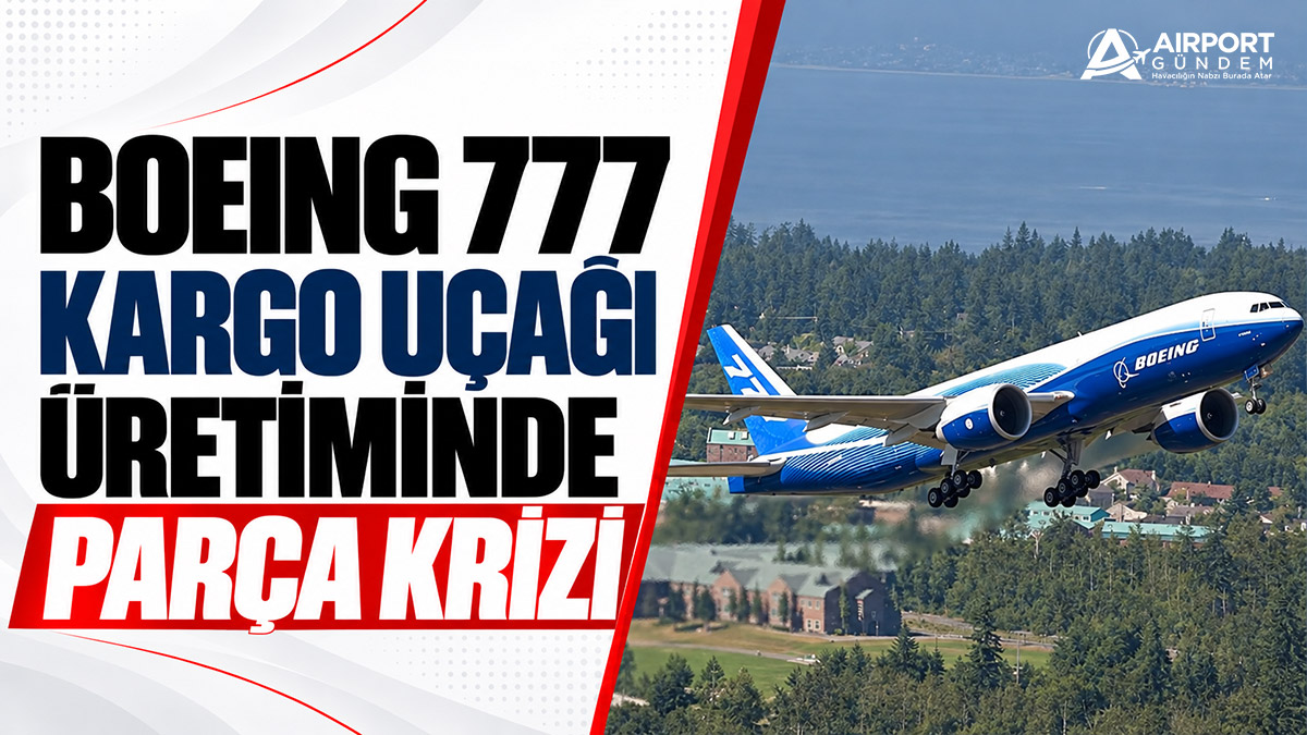 Boeing-777-kargo-uçağı-üretiminde-parça-krizi