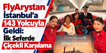 FlyArystan İstanbul'a 143 Yolcuyla Geldi: İlk Seferde Çiçekli Karşılama