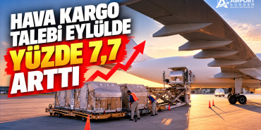 Hava kargo talebi eylülde yüzde 7,7 arttı