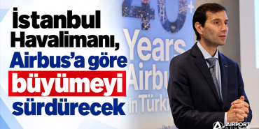 İstanbul Havalimanı, Airbus’a göre büyümeyi sürdürecek