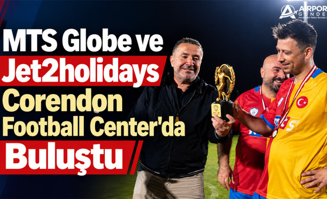 MTS Globe ve Jet2holidays Corendon Football Center'da Buluştu