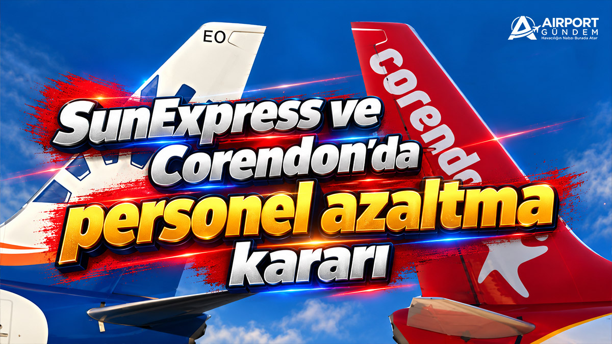 SunExpress ve Corendon Airlines, jeopolitik gerilim, artan yakıt maliyetleri ve talep dalgalanması nedeniyle personel ve filo planlarını değiştiriyor.