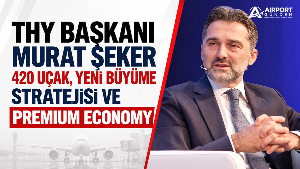 THY-Başkanı-Murat-Şeker-açıkladı.-420-uçak,-yeni-büyüme-stratejisi-ve-Premium-Economy