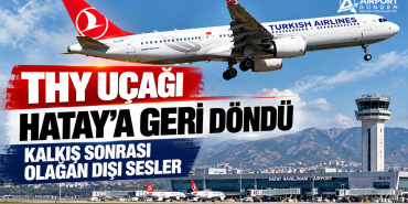 THY Uçağı Hatay'a Geri Döndü: Kalkış Sonrası Olağan Dışı Sesler