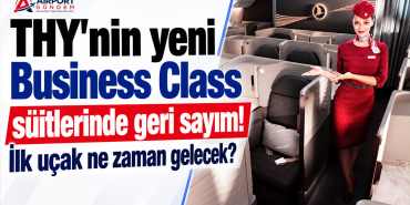 THY'nin yeni Business Class süitlerinde geri sayım! İlk uçak ne zaman gelecek?