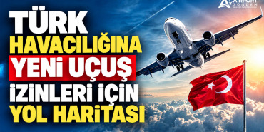 Türk Havacılığına Yeni Uçuş İzinleri İçin Yol Haritası