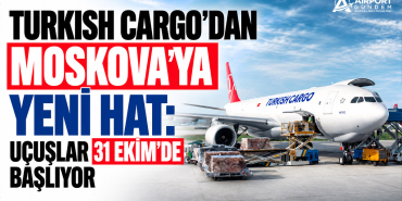 Turkish Cargo'dan Moskova'ya Yeni Hat: Uçuşlar 31 Ekim'de Başlıyor
