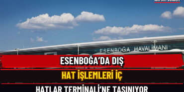 Esenboğa’da Dış Hat İşlemleri İç Hatlar Terminali’ne Taşınıyor — Airport Gündem Üç Satırlı Manşet